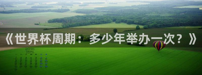 世界杯今日赛程直播:《世界杯周期:多少年举办一次?》